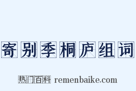 寄别季桐庐组词是什么意思的图片